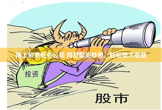 网上股票配资公司 网贷配资炒股,轻松放大收益